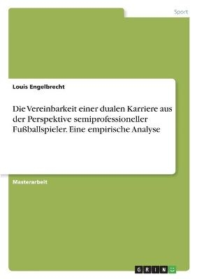 Die Vereinbarkeit einer dualen Karriere aus der Perspektive semiprofessioneller Fußballspieler. Eine empirische Analyse - Louis Engelbrecht