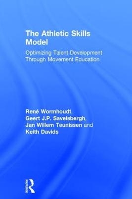 The Athletic Skills Model - René Wormhoudt, Geert J.P. Savelsbergh, Jan Willem Teunissen, Keith Davids