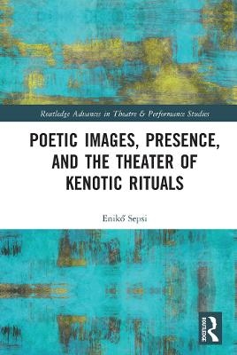 Poetic Images, Presence, and the Theater of Kenotic Rituals - Enikő Sepsi