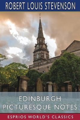 Edinburgh Picturesque Notes (Esprios Classics) - Robert Louis Stevenson