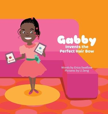 Gabby Invents the Perfect Hair Bow - Erica Swallow