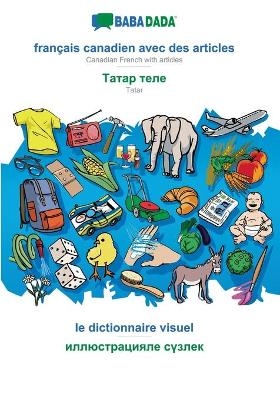 BABADADA, français canadien avec des articles - Tatar (in cyrillic script), le dictionnaire visuel - visual dictionary (in cyrillic script) -  Babadada GmbH