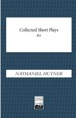 Collected Short Plays - Nathaniel Hutner