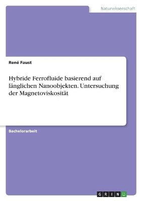 Hybride Ferrofluide basierend auf lÃ¤nglichen Nanoobjekten. Untersuchung der MagnetoviskositÃ¤t - RenÃ© Faust