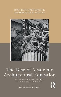 The Rise of Academic Architectural Education - Alexander Griffin