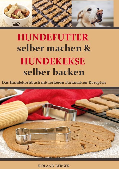 Hundefutter selber machen und Hundekekse selber backen - Roland Berger