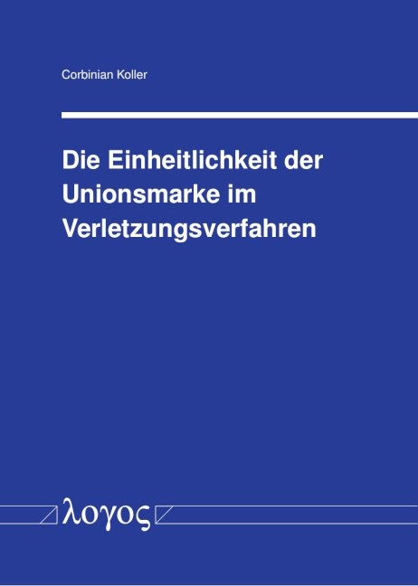 Die Einheitlichkeit der Unionsmarke im Verletzungsverfahren - Corbinian Koller