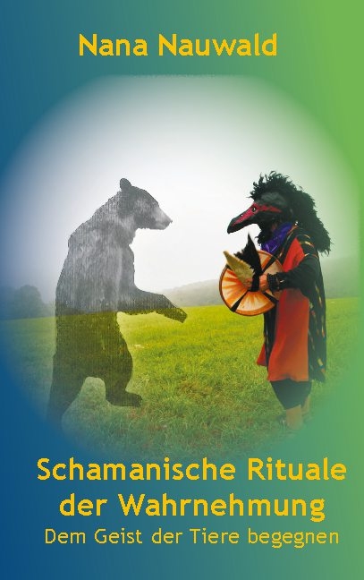 Schamanische Rituale der Wahrnehmung - Nana Nauwald