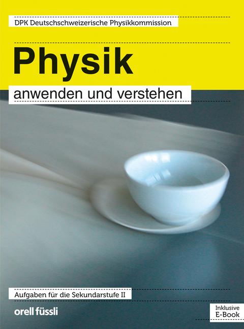 Physik anwenden und verstehen – inkl. E-Book - Wolfgang Grentz, Bruno Cappelli, Bernhard Felder, Oliver Seipel, Constantin von Weymarn, Martin Mohr, Christian Prim, Radolf von Salis