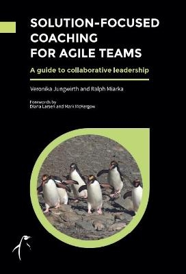 Solution-Focused Coaching for Agile Teams - Veronika Jungwirth, Ralph Miarka