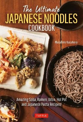 The Ultimate Japanese Noodles Cookbook - Masahiro Kasahara