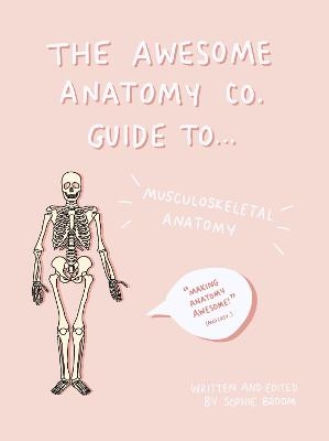 The Awesome Anatomy Company Guide To Human Musculoskeletal Anatomy - Sophie Broom