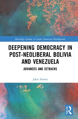 Deepening Democracy in Post-Neoliberal Bolivia and Venezuela - John Brown