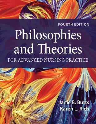 Philosophies and Theories for Advanced Nursing Practice - Janie B. Butts, Karen L. Rich