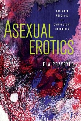 Asexual Erotics - Ela Przybylo