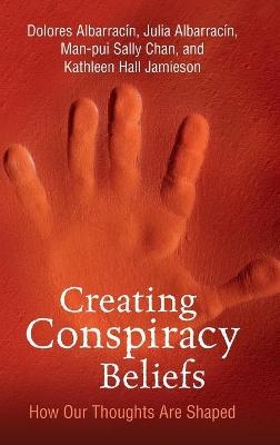 Creating Conspiracy Beliefs - Dolores Albarracin, Julia Albarracin, Man-Pui Sally Chan, Kathleen Hall Jamieson