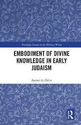 Embodiment of Divine Knowledge in Early Judaism - Andrei A. Orlov