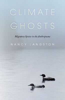 Climate Ghosts – Migratory Species in the Anthropocene - Nancy Langston