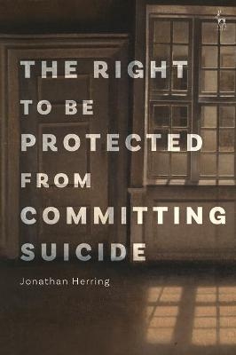 The Right to Be Protected from Committing Suicide - Jonathan Herring