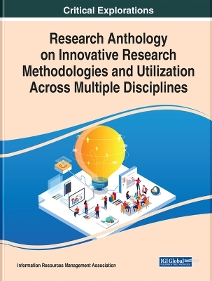 Research Anthology on Innovative Research Methodologies and Utilization Across Multiple Disciplines - 