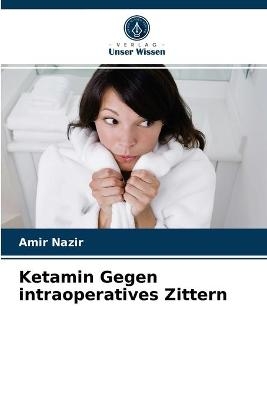 Ketamin Gegen intraoperatives Zittern - Amir Nazir