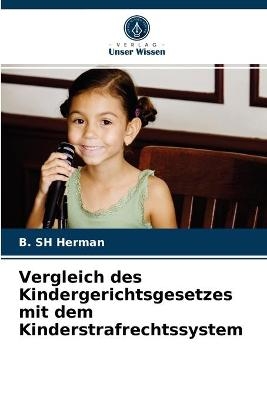 Vergleich des Kindergerichtsgesetzes mit dem Kinderstrafrechtssystem - B Sh Herman