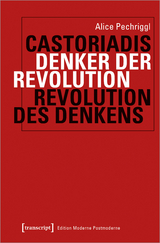 Castoriadis: Denker der Revolution – Revolution des Denkens - Alice Pechriggl