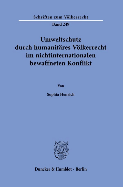 Umweltschutz durch humanitäres Völkerrecht im nichtinternationalen bewaffneten Konflikt. - Sophia Henrich