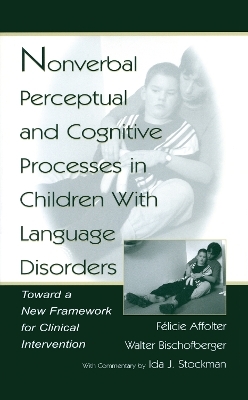 Nonverbal Perceptual and Cognitive Processes in Children With Language Disorders - Walter Bischofberger, F‚licie Affolter