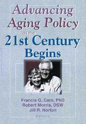 Advancing Aging Policy as the 21st Century Begins - Francis G Caro, Jill Norton, Robert Morris *Deceased*