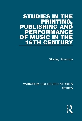 Studies in the Printing, Publishing and Performance of Music in the 16th Century - Stanley Boorman