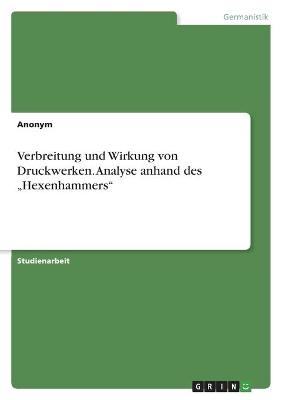 Verbreitung und Wirkung von Druckwerken. Analyse anhand des Â¿HexenhammersÂ¿ -  Anonymous