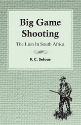 Big Game Shooting - The Lion in South Africa -  F. C. Selous