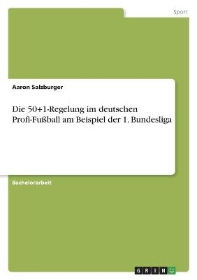 Die 50+1-Regelung im deutschen Profi-FuÃball am Beispiel der 1. Bundesliga - Aaron Salzburger