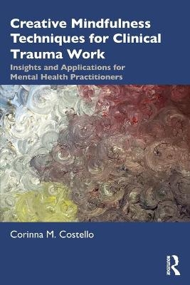 Creative Mindfulness Techniques for Clinical Trauma Work - Corinna M. Costello