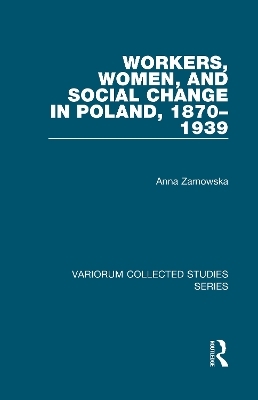 Workers, Women, and Social Change in Poland, 1870–1939 - Anna Zarnowska