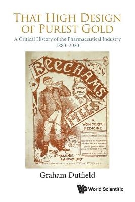 That High Design Of Purest Gold: A Critical History Of The Pharmaceutical Industry, 1880-2020 - Graham Dutfield