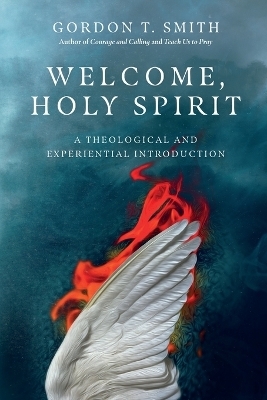 Welcome, Holy Spirit – A Theological and Experiential Introduction - Gordon T. Smith