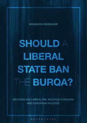 Should a Liberal State Ban the Burqa? - Brandon Robshaw