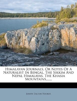 Himalayan Journals, Or Notes Of A Naturalist In Bengal, The Sikkim And Nepal Himalayas, The Khasia Mountains, ...... - Joseph Dalton Hooker