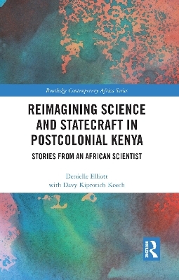 Reimagining Science and Statecraft in Postcolonial Kenya - Denielle Elliott