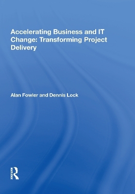 Accelerating Business and IT Change: Transforming Project Delivery - Alan Fowler