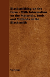 Blacksmithing on the Farm - With Information on the Materials, Tools and Methods of the Blacksmith -  Various authors