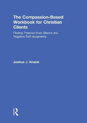 The Compassion-Based Workbook for Christian Clients - Joshua J. Knabb