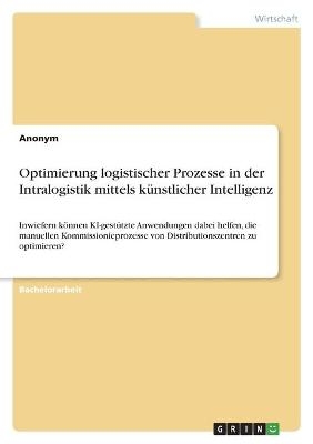 Optimierung logistischer Prozesse in der Intralogistik mittels kÃ¼nstlicher Intelligenz -  Anonym