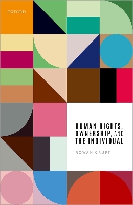 Human Rights, Ownership, and the Individual - Rowan Cruft