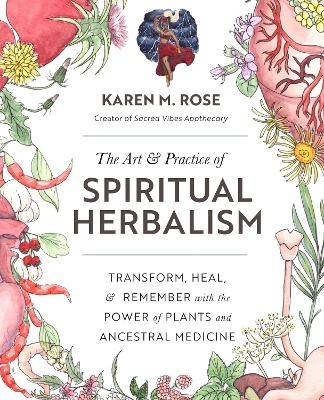 Art & Practice of Spiritual Herbalism - Karen M. Rose