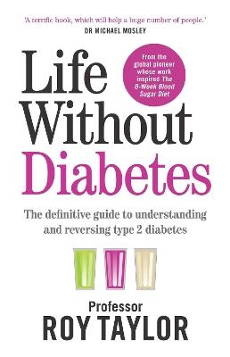 Life Without Diabetes: The definitive guide to understanding and reversing type 2 diabetes - Prof. Roy Taylor