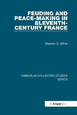 Feuding and Peace-Making in Eleventh-Century France - Stephen D. White