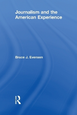 Journalism and the American Experience - Bruce J. Evensen